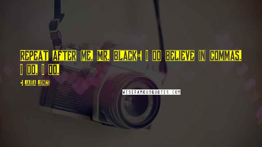 Jaida Jones Quotes: Repeat after me, Mr. Black: I do believe in commas. I do, I do.