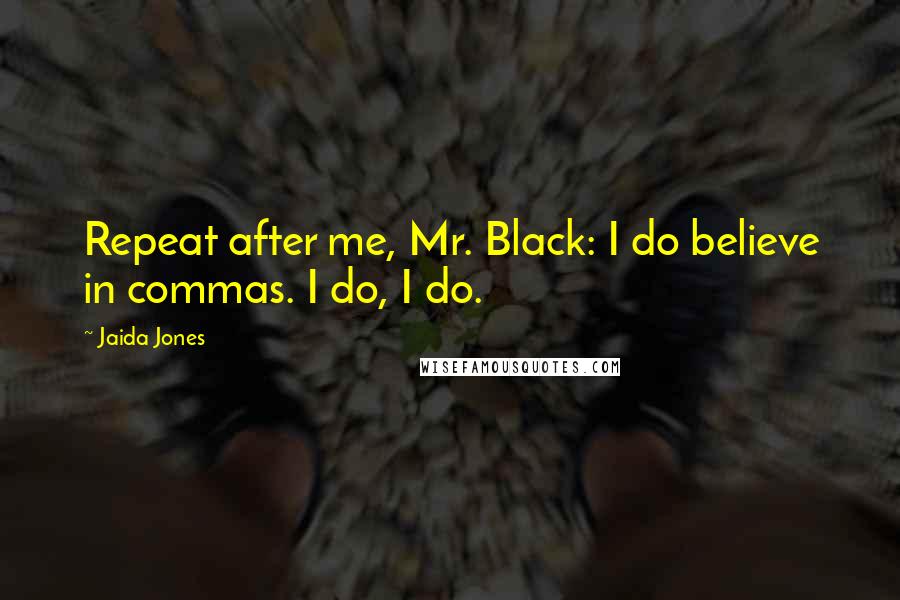 Jaida Jones Quotes: Repeat after me, Mr. Black: I do believe in commas. I do, I do.