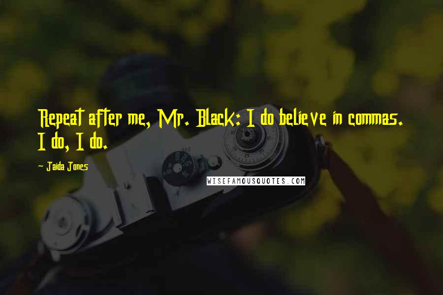 Jaida Jones Quotes: Repeat after me, Mr. Black: I do believe in commas. I do, I do.