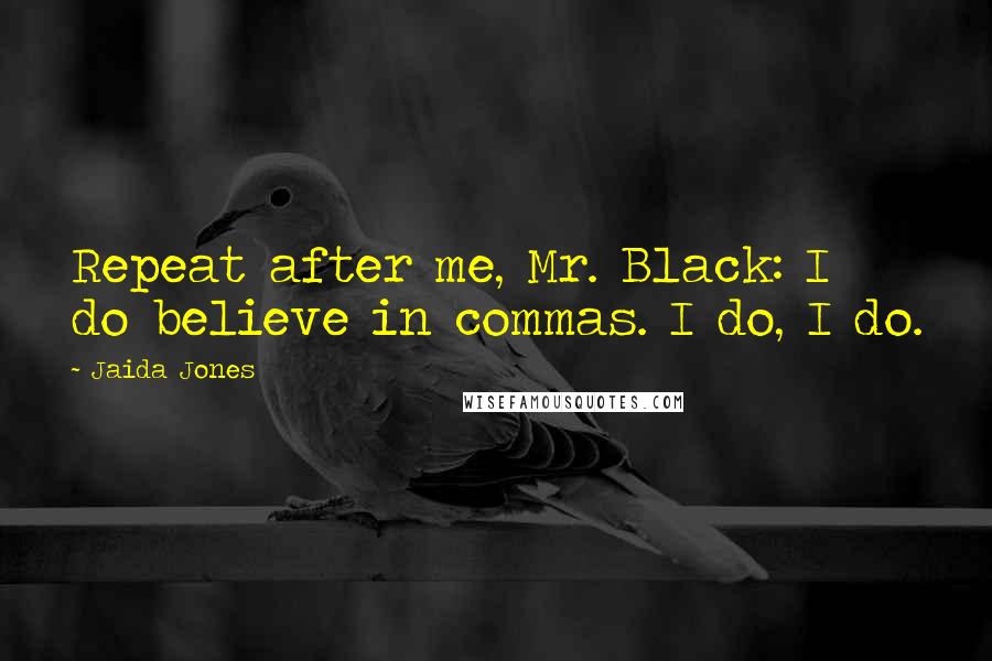 Jaida Jones Quotes: Repeat after me, Mr. Black: I do believe in commas. I do, I do.