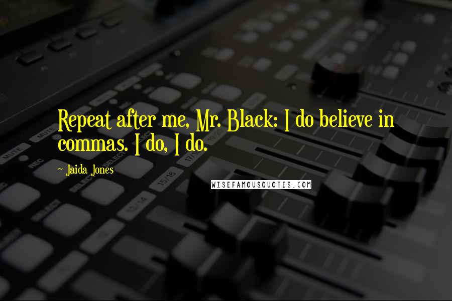 Jaida Jones Quotes: Repeat after me, Mr. Black: I do believe in commas. I do, I do.