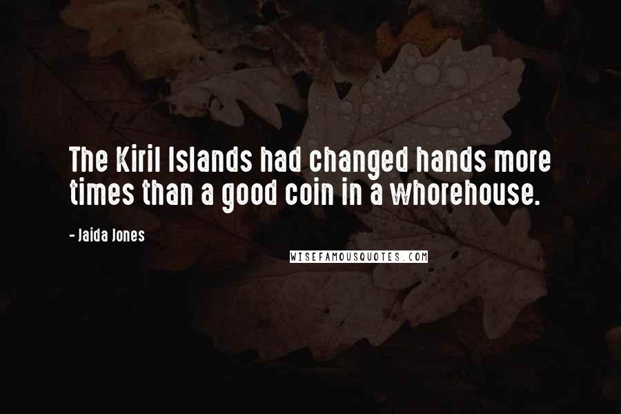 Jaida Jones Quotes: The Kiril Islands had changed hands more times than a good coin in a whorehouse.