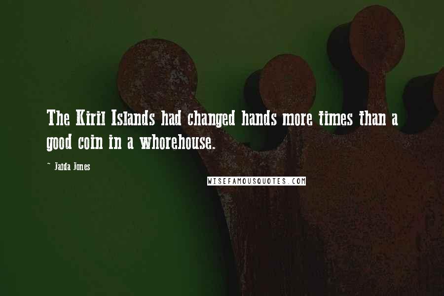 Jaida Jones Quotes: The Kiril Islands had changed hands more times than a good coin in a whorehouse.