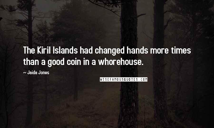 Jaida Jones Quotes: The Kiril Islands had changed hands more times than a good coin in a whorehouse.