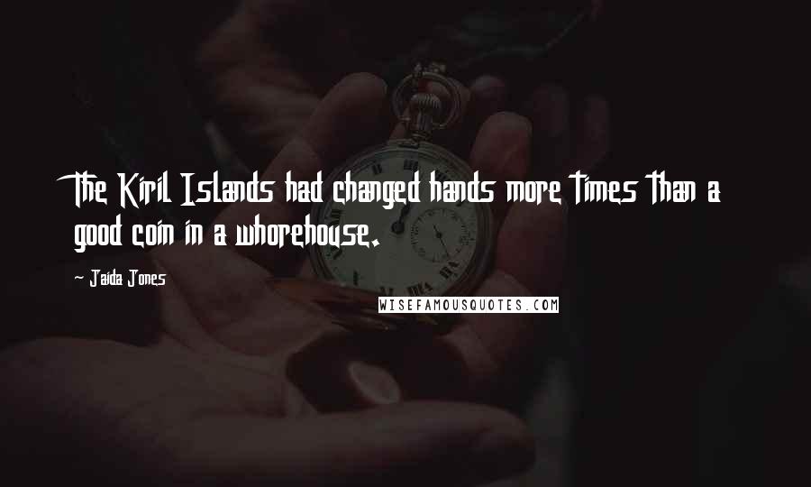 Jaida Jones Quotes: The Kiril Islands had changed hands more times than a good coin in a whorehouse.