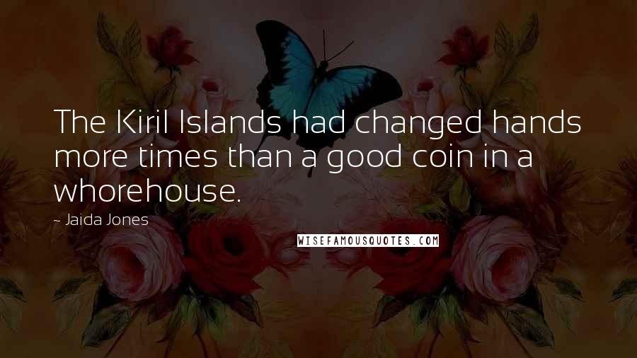 Jaida Jones Quotes: The Kiril Islands had changed hands more times than a good coin in a whorehouse.