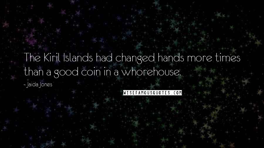 Jaida Jones Quotes: The Kiril Islands had changed hands more times than a good coin in a whorehouse.