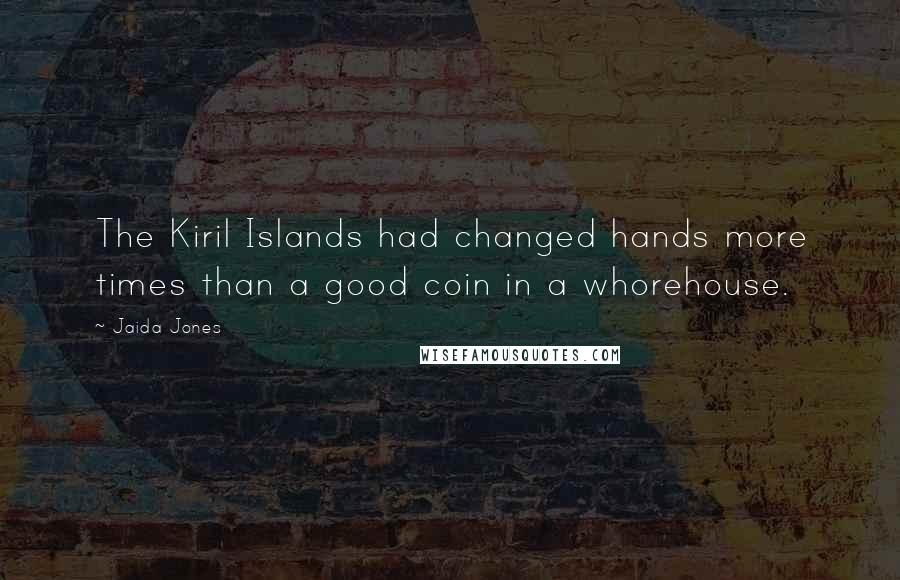 Jaida Jones Quotes: The Kiril Islands had changed hands more times than a good coin in a whorehouse.