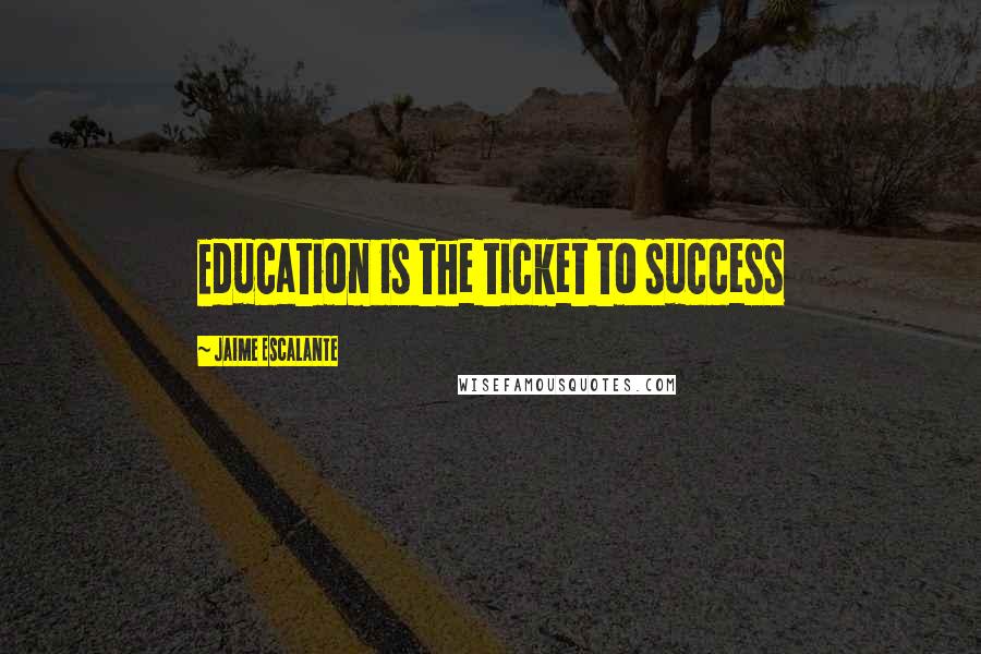 Jaime Escalante Quotes: Education is the ticket to success