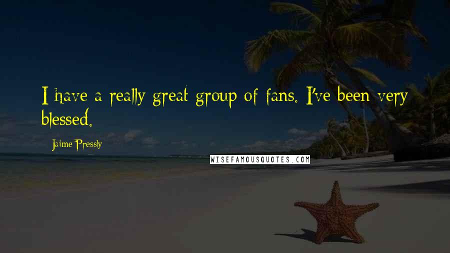 Jaime Pressly Quotes: I have a really great group of fans. I've been very blessed.