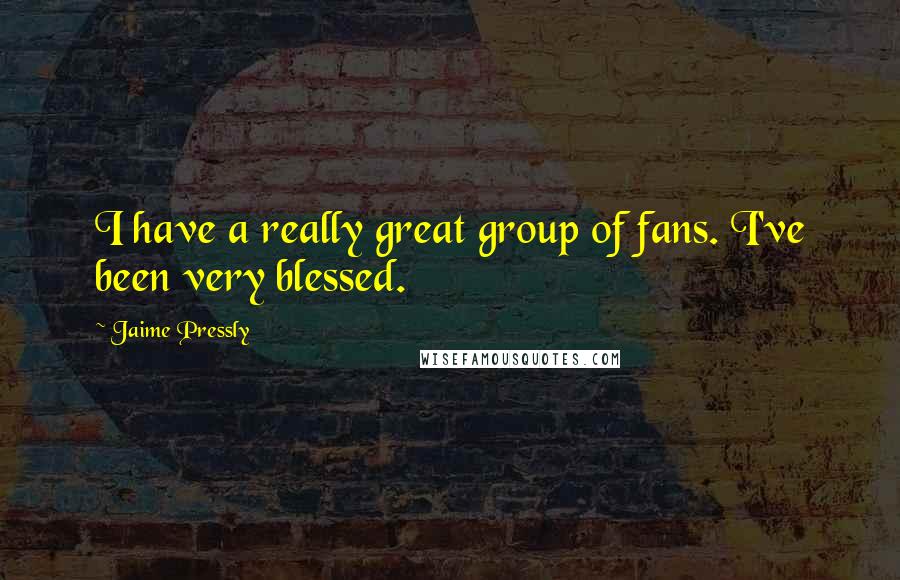 Jaime Pressly Quotes: I have a really great group of fans. I've been very blessed.