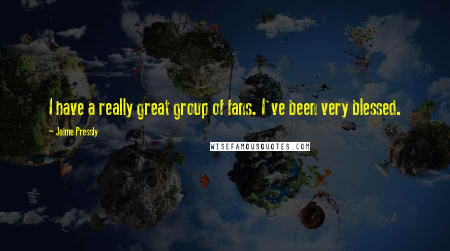 Jaime Pressly Quotes: I have a really great group of fans. I've been very blessed.