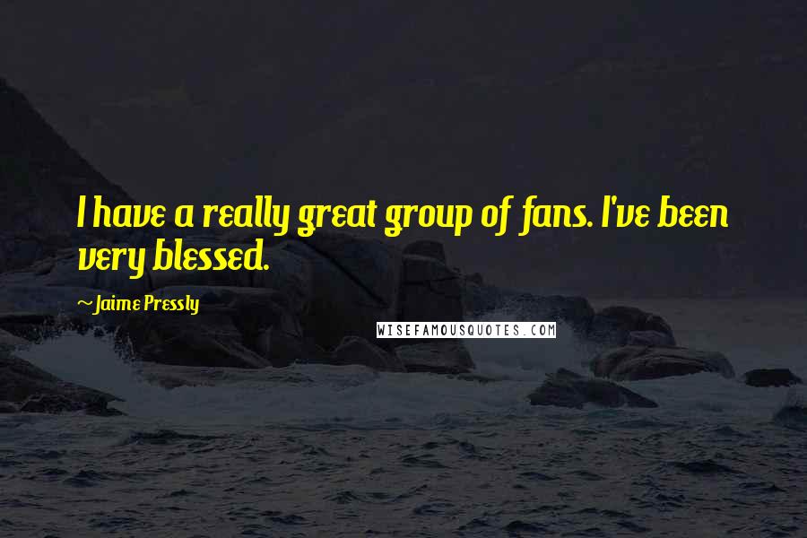 Jaime Pressly Quotes: I have a really great group of fans. I've been very blessed.