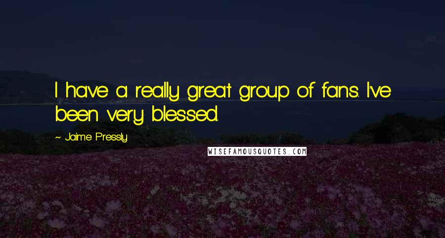 Jaime Pressly Quotes: I have a really great group of fans. I've been very blessed.