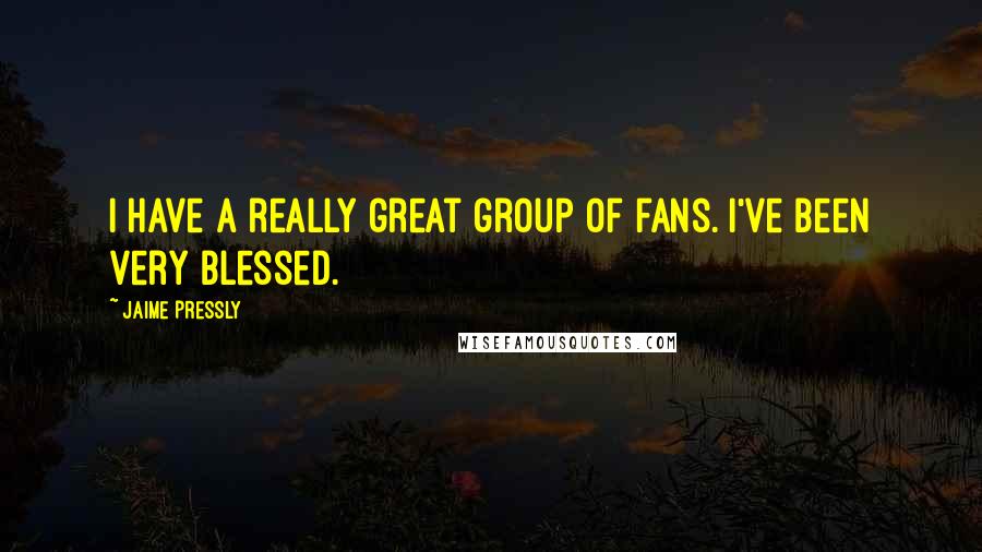 Jaime Pressly Quotes: I have a really great group of fans. I've been very blessed.