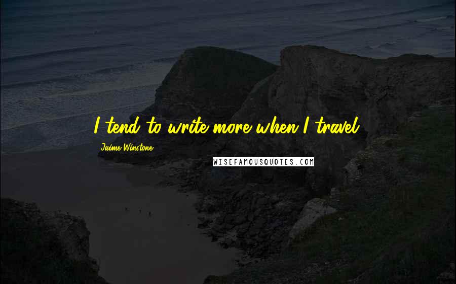 Jaime Winstone Quotes: I tend to write more when I travel.