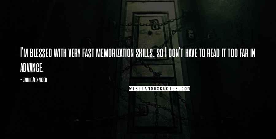 Jaimie Alexander Quotes: I'm blessed with very fast memorization skills, so I don't have to read it too far in advance.