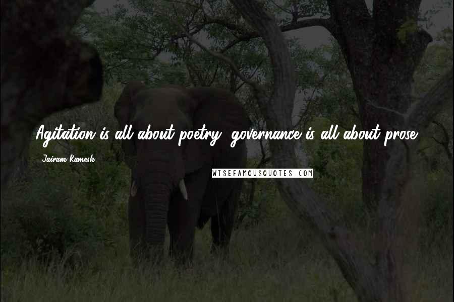 Jairam Ramesh Quotes: Agitation is all about poetry, governance is all about prose.