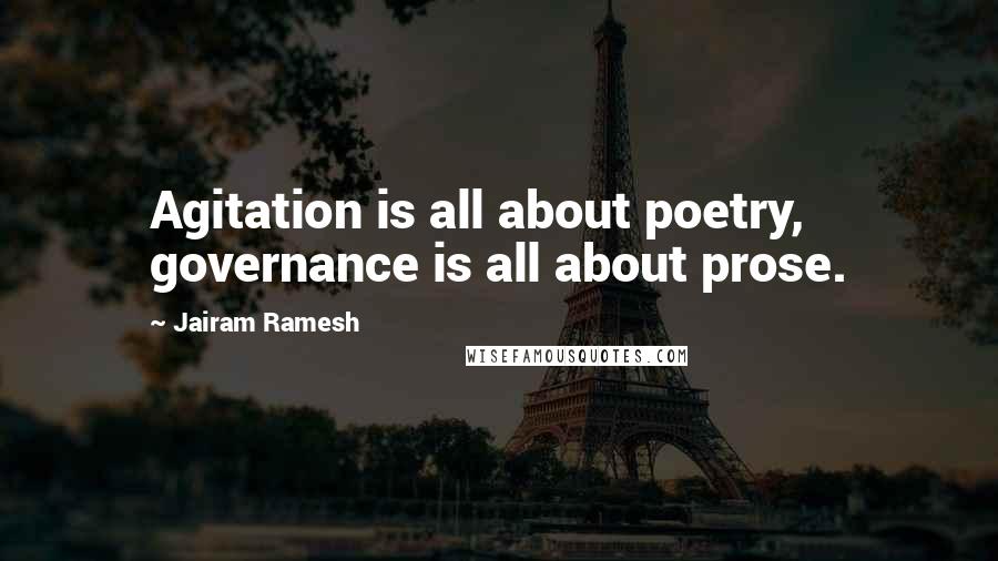 Jairam Ramesh Quotes: Agitation is all about poetry, governance is all about prose.