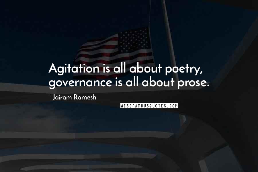 Jairam Ramesh Quotes: Agitation is all about poetry, governance is all about prose.