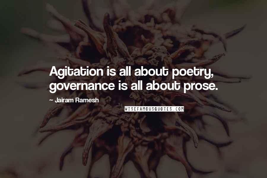 Jairam Ramesh Quotes: Agitation is all about poetry, governance is all about prose.