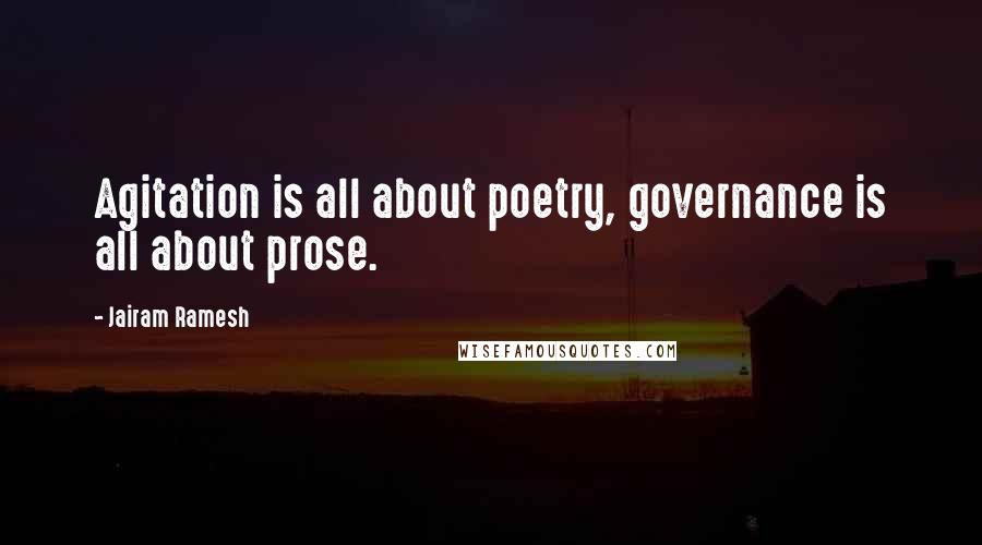Jairam Ramesh Quotes: Agitation is all about poetry, governance is all about prose.
