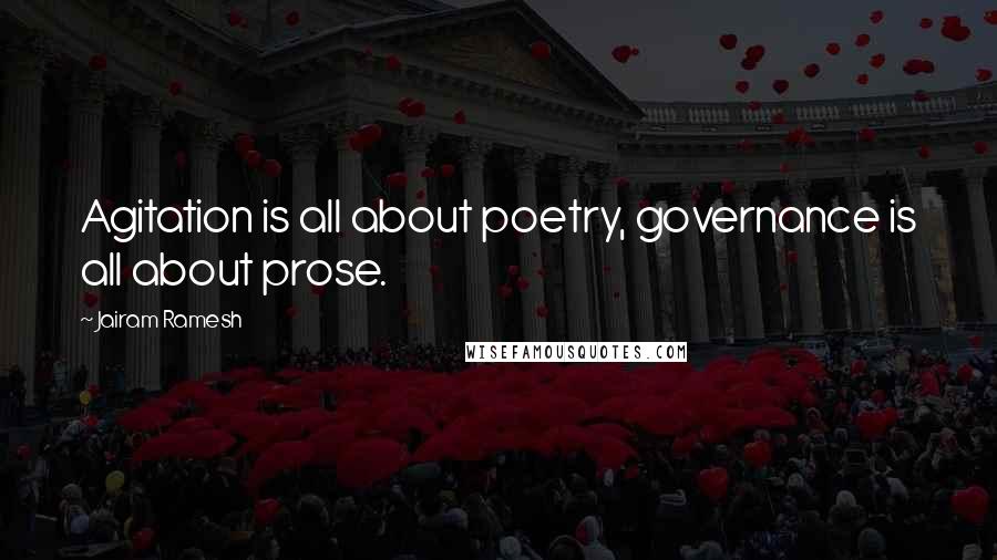 Jairam Ramesh Quotes: Agitation is all about poetry, governance is all about prose.