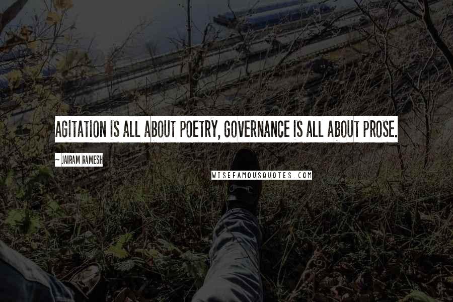 Jairam Ramesh Quotes: Agitation is all about poetry, governance is all about prose.