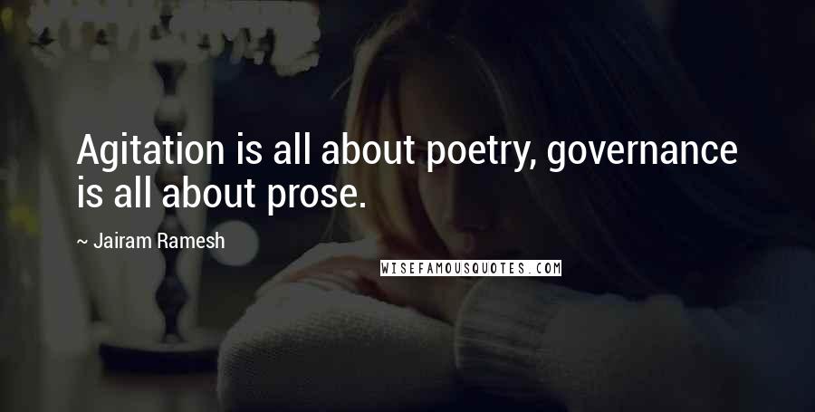 Jairam Ramesh Quotes: Agitation is all about poetry, governance is all about prose.