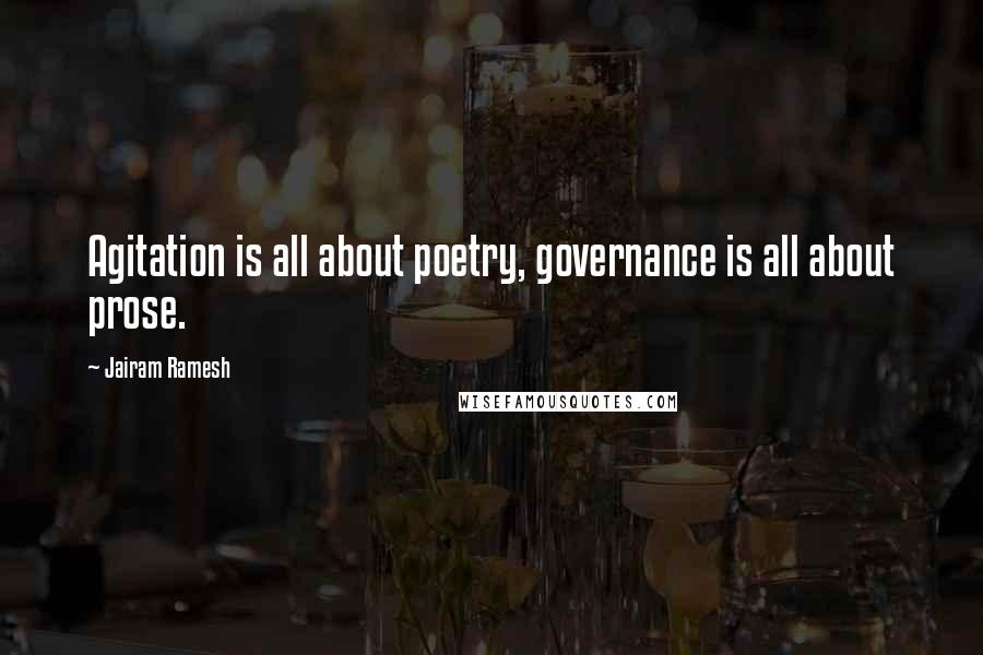Jairam Ramesh Quotes: Agitation is all about poetry, governance is all about prose.
