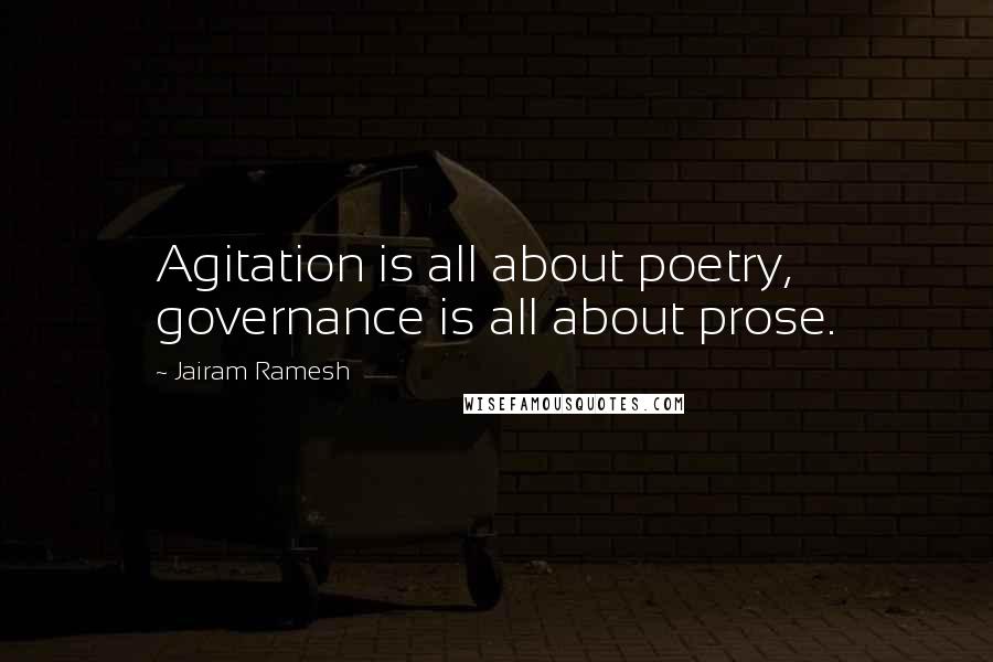 Jairam Ramesh Quotes: Agitation is all about poetry, governance is all about prose.