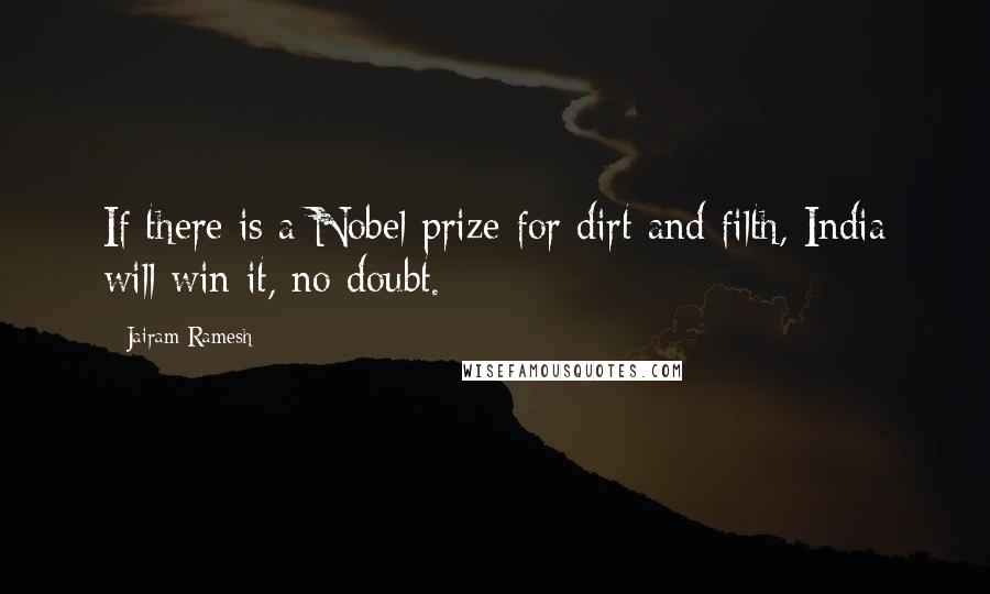 Jairam Ramesh Quotes: If there is a Nobel prize for dirt and filth, India will win it, no doubt.