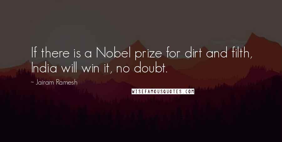 Jairam Ramesh Quotes: If there is a Nobel prize for dirt and filth, India will win it, no doubt.