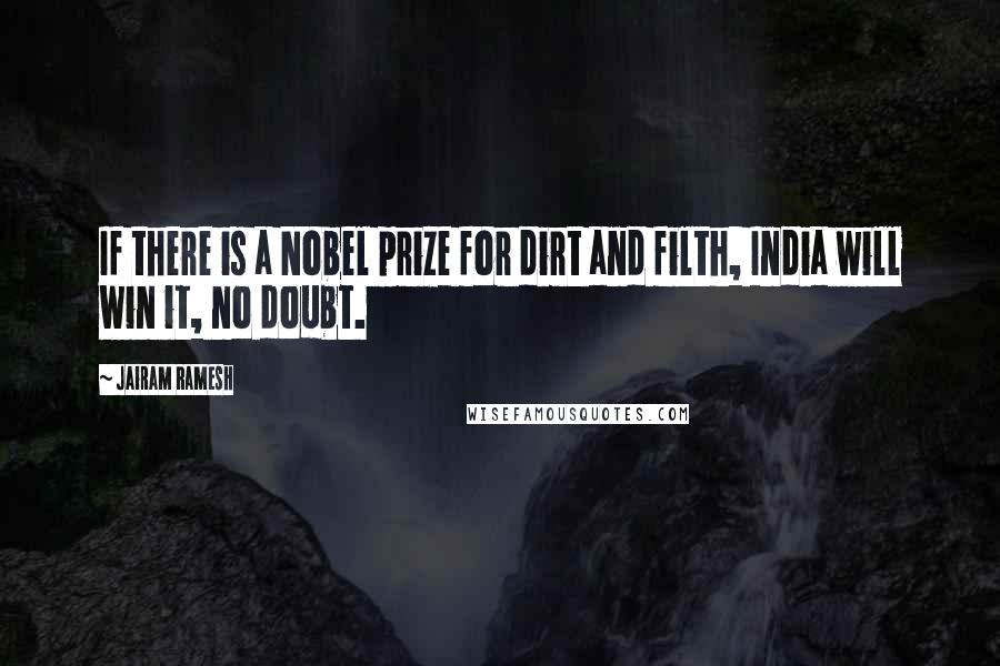 Jairam Ramesh Quotes: If there is a Nobel prize for dirt and filth, India will win it, no doubt.