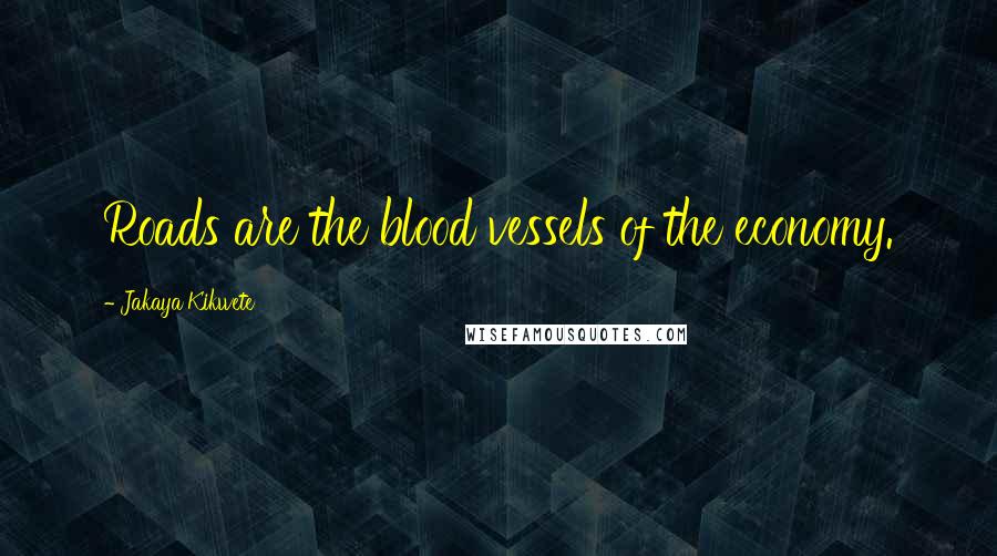 Jakaya Kikwete Quotes: Roads are the blood vessels of the economy.