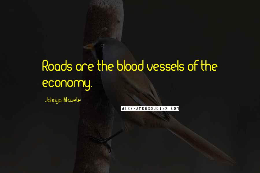 Jakaya Kikwete Quotes: Roads are the blood vessels of the economy.