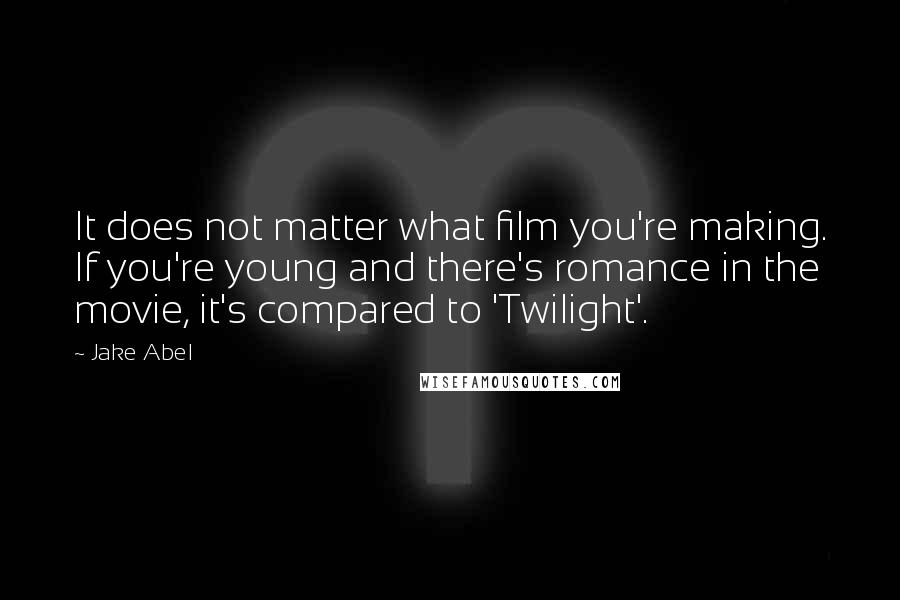 Jake Abel Quotes: It does not matter what film you're making. If you're young and there's romance in the movie, it's compared to 'Twilight'.