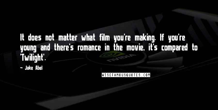 Jake Abel Quotes: It does not matter what film you're making. If you're young and there's romance in the movie, it's compared to 'Twilight'.