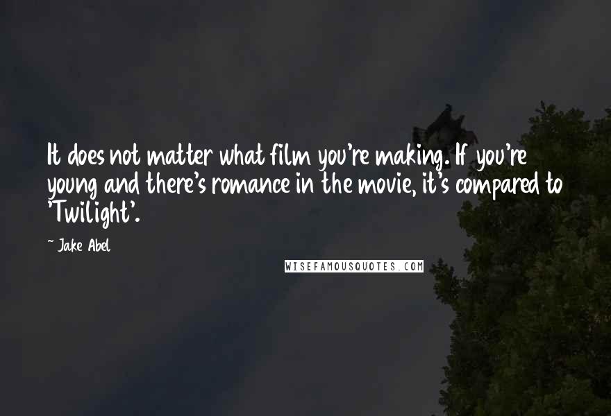 Jake Abel Quotes: It does not matter what film you're making. If you're young and there's romance in the movie, it's compared to 'Twilight'.