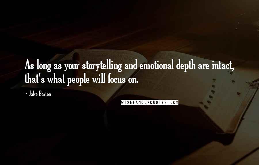 Jake Barton Quotes: As long as your storytelling and emotional depth are intact, that's what people will focus on.