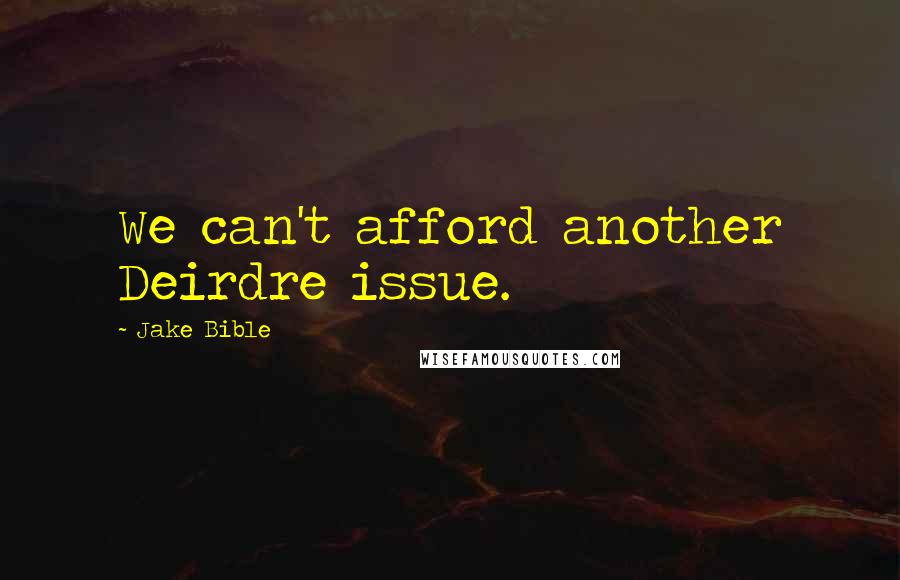 Jake Bible Quotes: We can't afford another Deirdre issue.