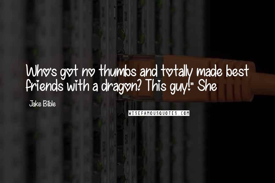 Jake Bible Quotes: Who's got no thumbs and totally made best friends with a dragon? This guy!" She