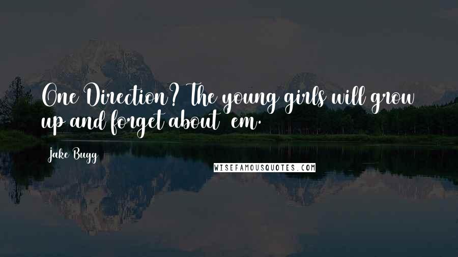Jake Bugg Quotes: One Direction? The young girls will grow up and forget about 'em.