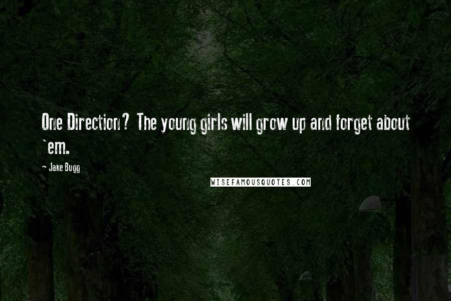 Jake Bugg Quotes: One Direction? The young girls will grow up and forget about 'em.