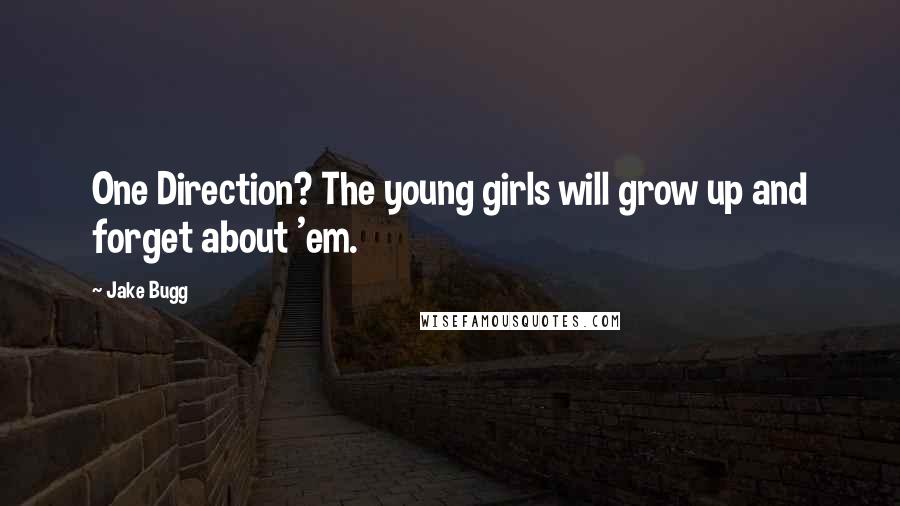 Jake Bugg Quotes: One Direction? The young girls will grow up and forget about 'em.