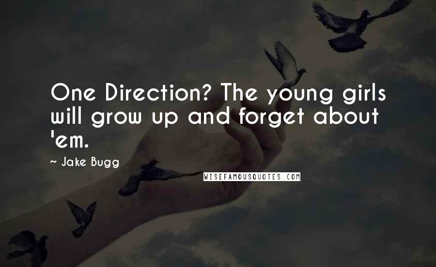 Jake Bugg Quotes: One Direction? The young girls will grow up and forget about 'em.