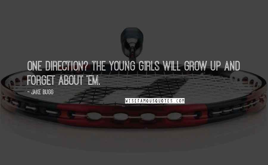 Jake Bugg Quotes: One Direction? The young girls will grow up and forget about 'em.