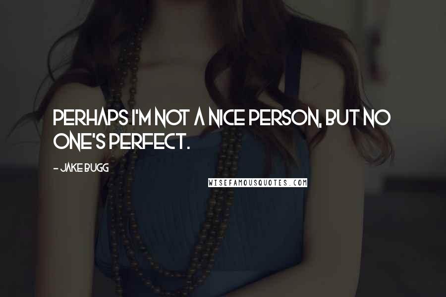 Jake Bugg Quotes: Perhaps I'm not a nice person, but no one's perfect.