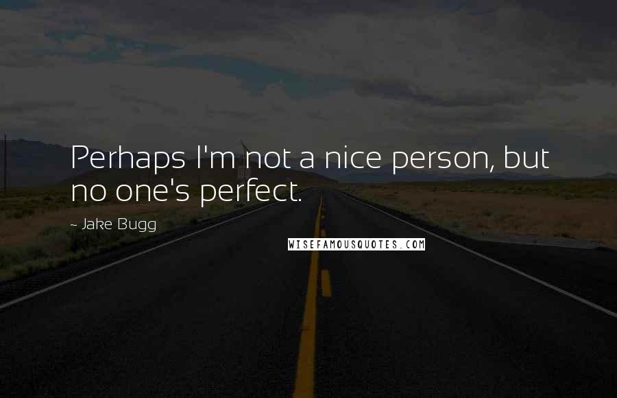 Jake Bugg Quotes: Perhaps I'm not a nice person, but no one's perfect.