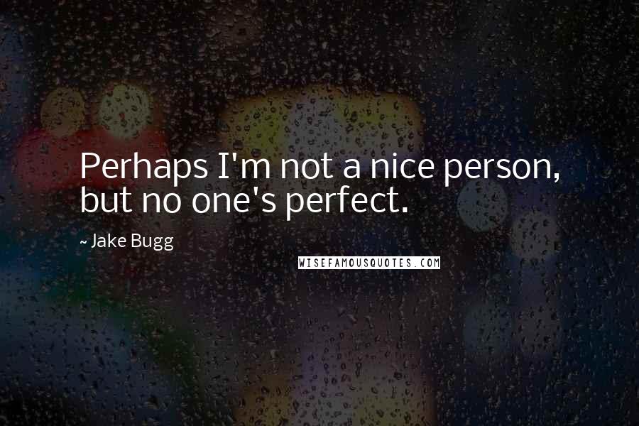 Jake Bugg Quotes: Perhaps I'm not a nice person, but no one's perfect.